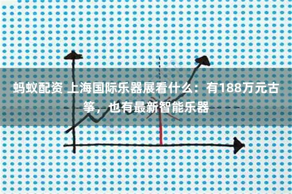 蚂蚁配资 上海国际乐器展看什么：有188万元古筝，也有最新智能乐器